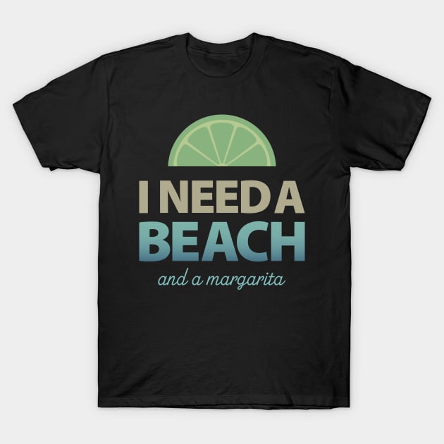 I Need a Beach and a Margarita T-Shirt by DesignCat